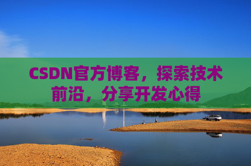 CSDN官方博客，探索技术前沿，分享开发心得